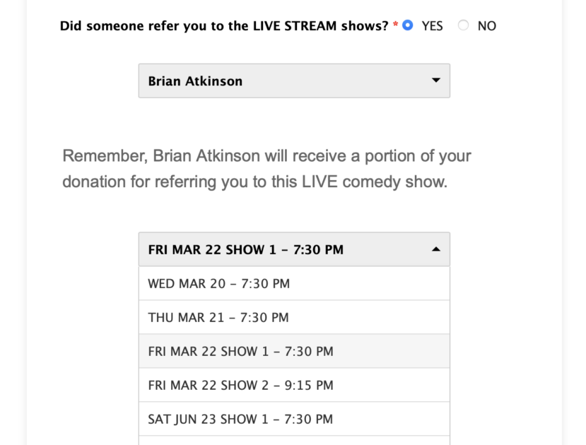 Did someone refer you?
Yes
Choose me from the pull down.
Choose my show from the pull-down
Friday March 22 - show 1 7:30 pm