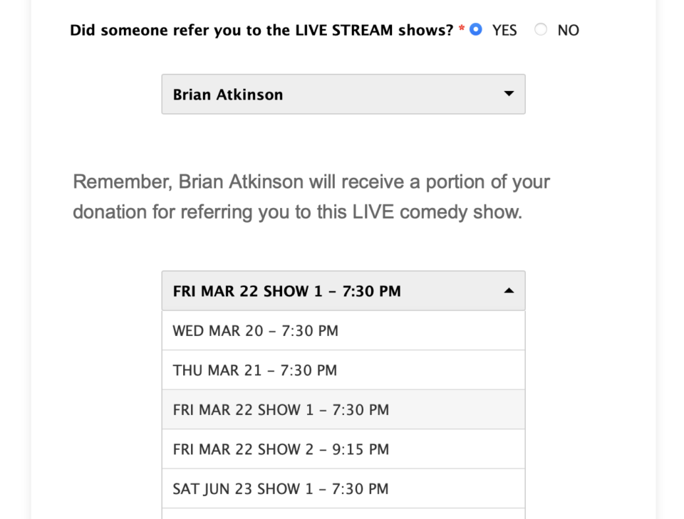 Did someone refer you? Yes Choose me from the pull down. Choose my show from the pull-down Friday March 22 - show 1 7:30 pm