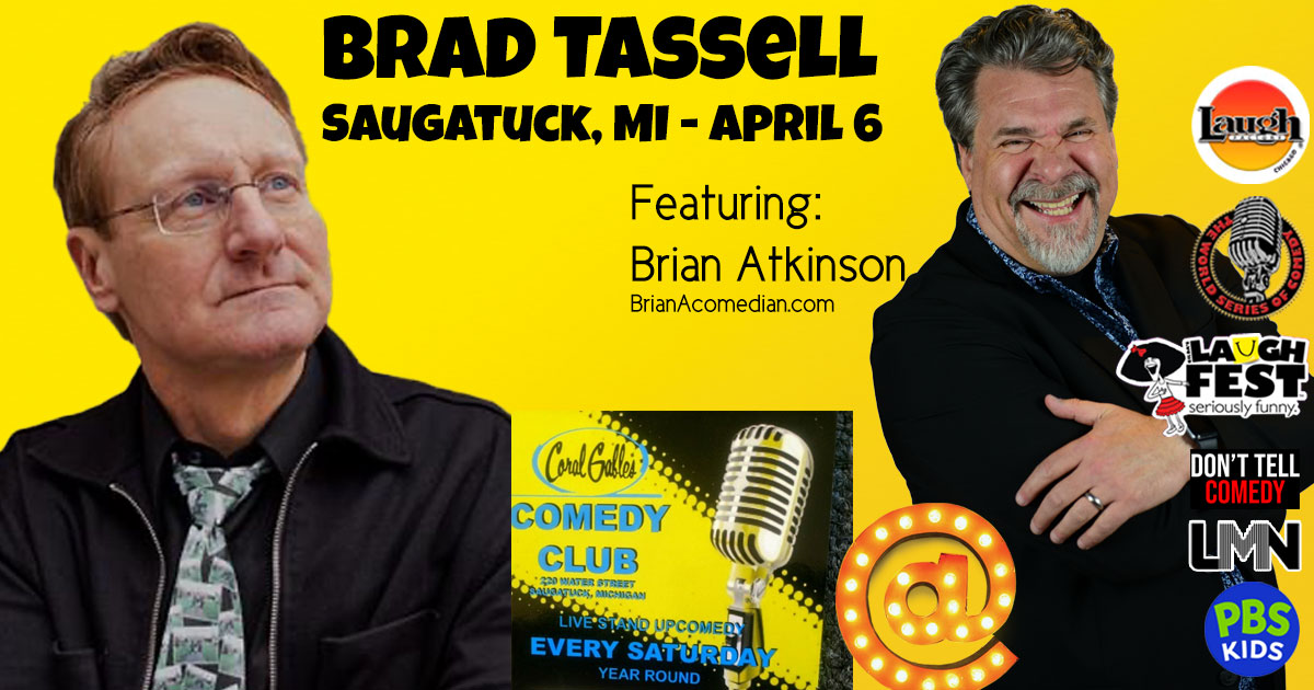 Brian Atkinson features for headliner Brad Tassell, Saturday, April 6, 8:00pm at Coral Gables Comedy Club, Saugatuck, MI.