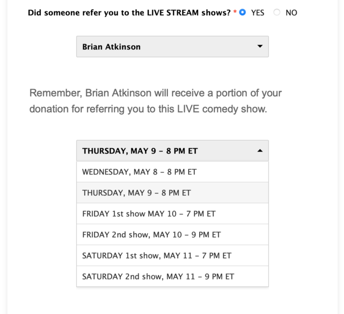 Did someone refer you?
Yes
Choose me from the pull down.
Choose my show from the pull-down
Thursday May 9 - 7:30 pm (it may show 8pm)