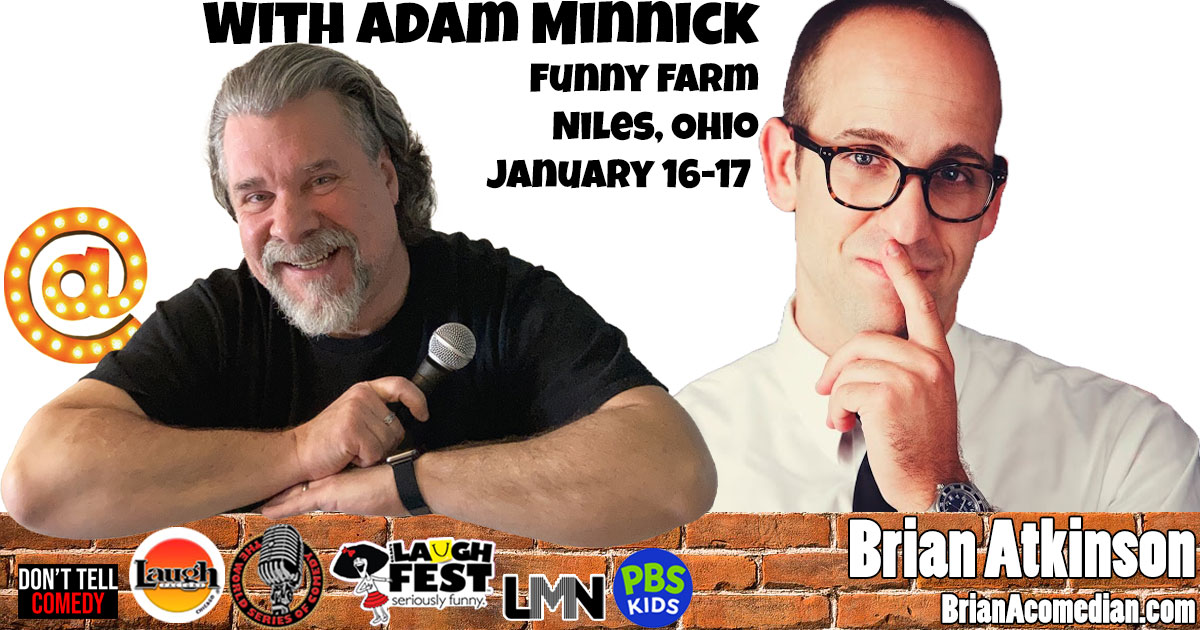 Brian Atkinson opens for the hilarious Adam Minnick - January 16-17, at the Funny Farm in Niles, OH.