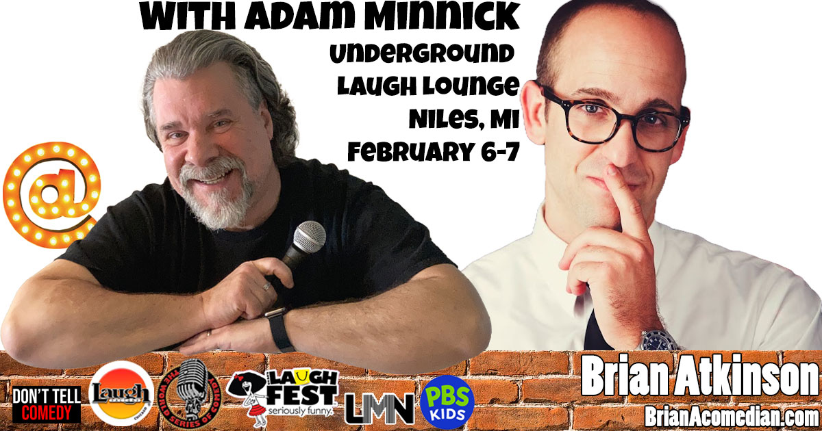 Brian Atkinson opens for the hilarious Adam Minnick - February 6-7, at the Underground Laugh Lounge in Niles, MI.