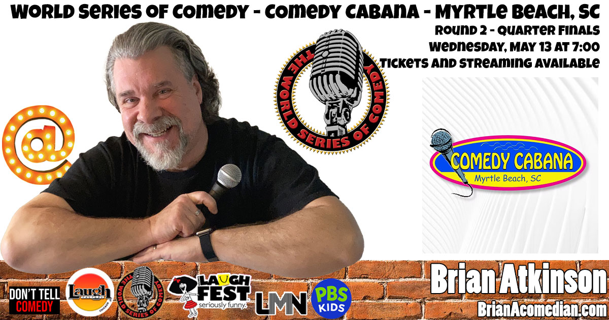 Brian Atkinson performs in the World Series of Comedy, Round 2 Quarter Finals, Wednesday May 13 7:00pm at the Comedy Cabana, Myrtle Beach, SC.