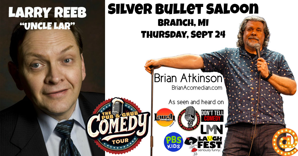 Brian Atkinson features for Larry (Uncle Lar) Reeb at Silver Bullet Saloon, Branch, MI, Thursday, September 24 on the Pub and Grub Comedy Tour.
